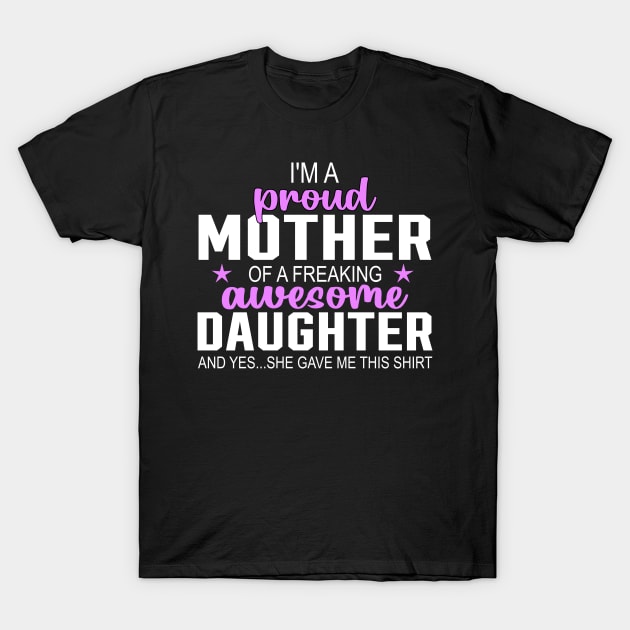 I'm a proud mother of a freaking awesome daughter T-Shirt by TEEPHILIC